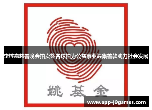 李梓嘉慈善晚会拍卖签名球拍为公益事业筹集善款助力社会发展