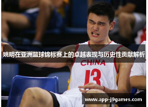 姚明在亚洲篮球锦标赛上的卓越表现与历史性贡献解析