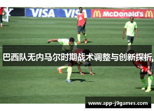 巴西队无内马尔时期战术调整与创新探析