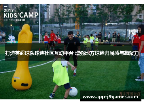 打造英超球队球迷社区互动平台 增强地方球迷归属感与凝聚力