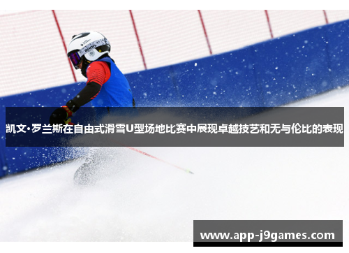凯文·罗兰斯在自由式滑雪U型场地比赛中展现卓越技艺和无与伦比的表现