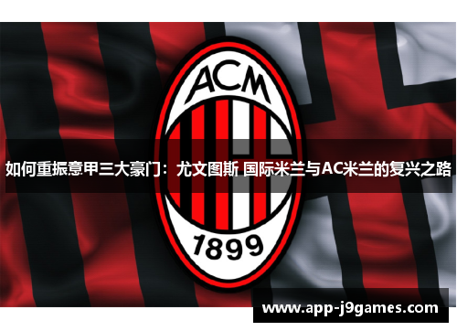 如何重振意甲三大豪门：尤文图斯 国际米兰与AC米兰的复兴之路