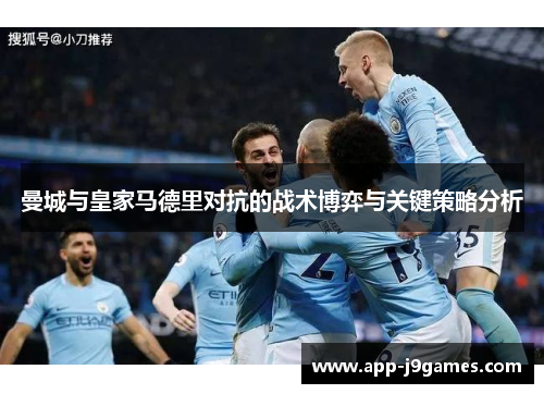 曼城与皇家马德里对抗的战术博弈与关键策略分析