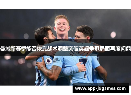 曼城新赛季能否依靠战术调整突破英超争冠局面再度问鼎