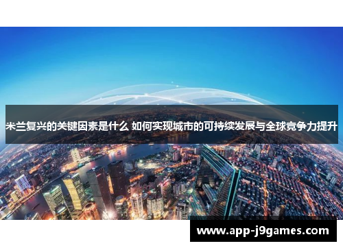 米兰复兴的关键因素是什么 如何实现城市的可持续发展与全球竞争力提升
