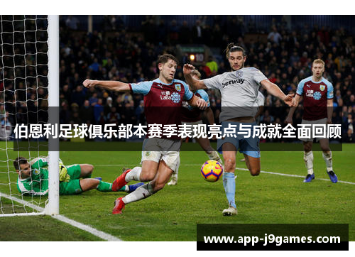 伯恩利足球俱乐部本赛季表现亮点与成就全面回顾