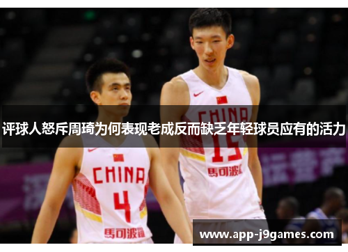评球人怒斥周琦为何表现老成反而缺乏年轻球员应有的活力